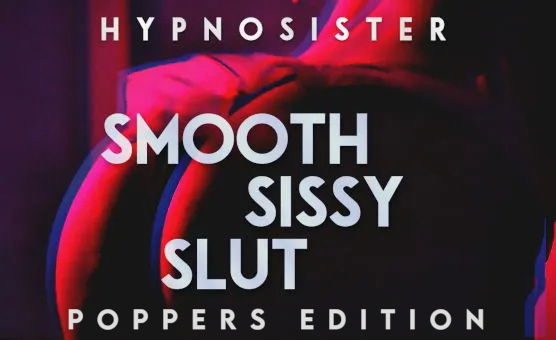 Smooth Sissy Slut - Poppers Edition - Hypnosister