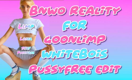 BNWO Reality For Goonlimp Whitebois - PussyFree Edit