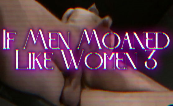 If Men Moaned Like Women 3