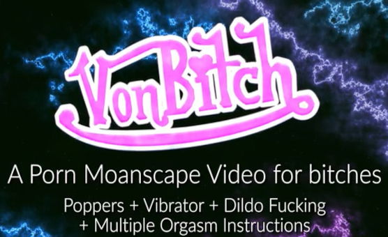 Von Bitch - An Instructional Popper Moanscape For Bitches