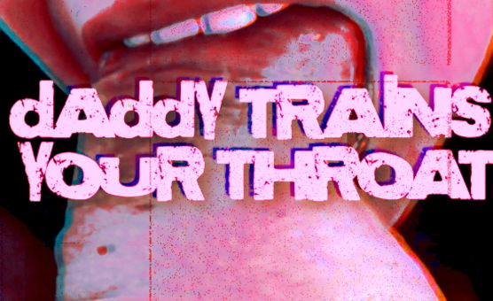 Daddy Trains Your Throat