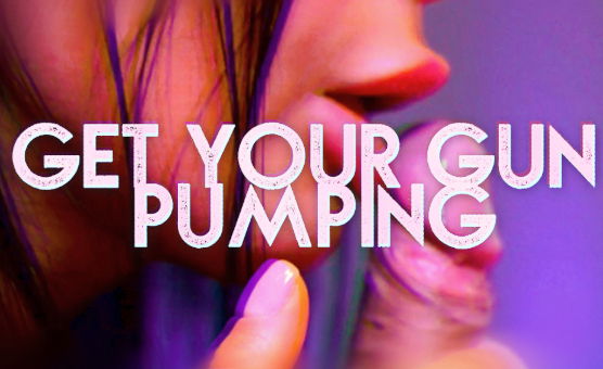 Get Your Gun Pumping