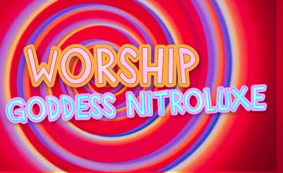 Worship Goddess Nitroluxe