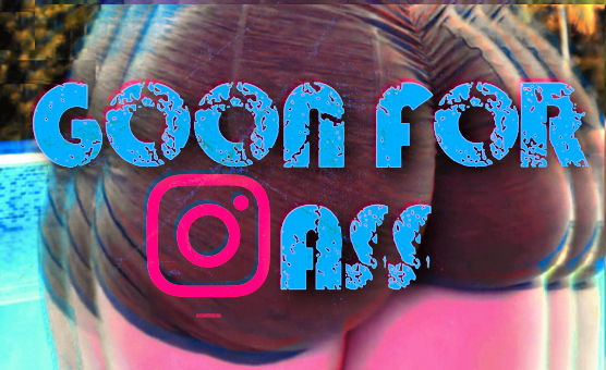 Goon For Instagram Ass