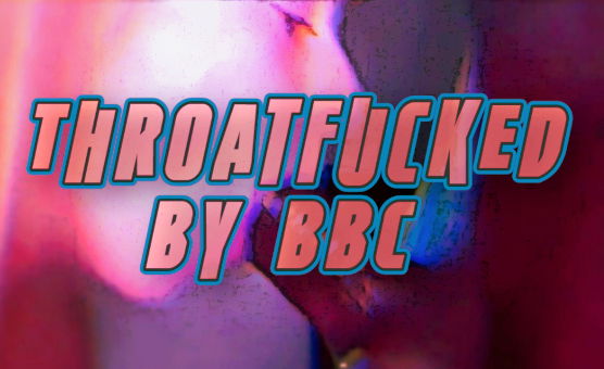 Throatfucked By BBC