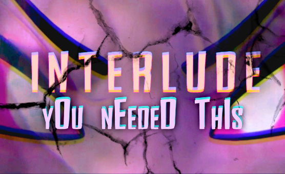 Interlude - You Needed This
