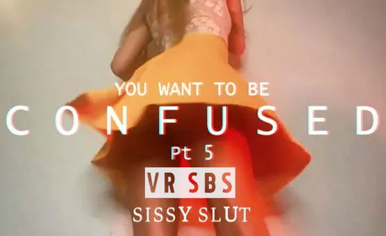 VR SBS - You Want To Be Confused Part 5 - Sissy Slut
