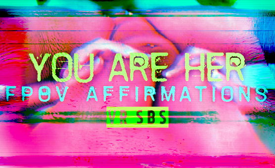 You Are Her - FPOV Affirmations - VR SBS