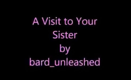 A Visit To Your Sister - By Bard Unleashed