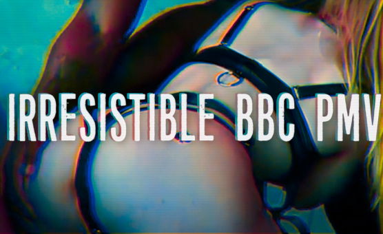 Irresistible BBC PMV