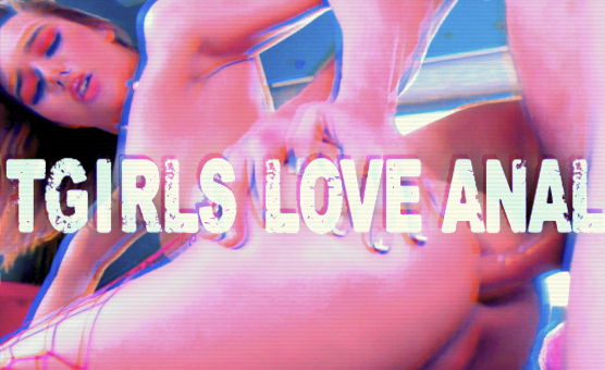 Tgirls Love Anal