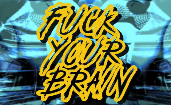 Fuck Your Brain