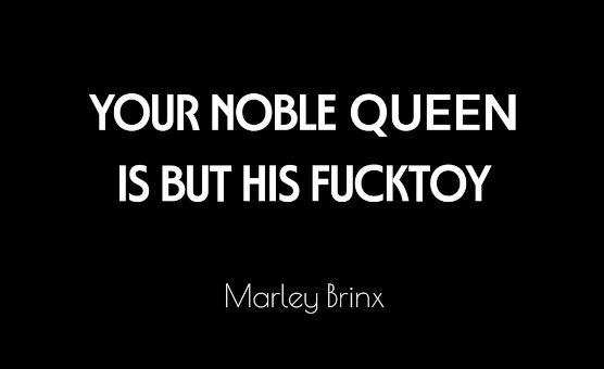 Your Queen Is But His Fucktoy - Marley
