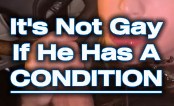 Its Not Gay If He Has A Condition