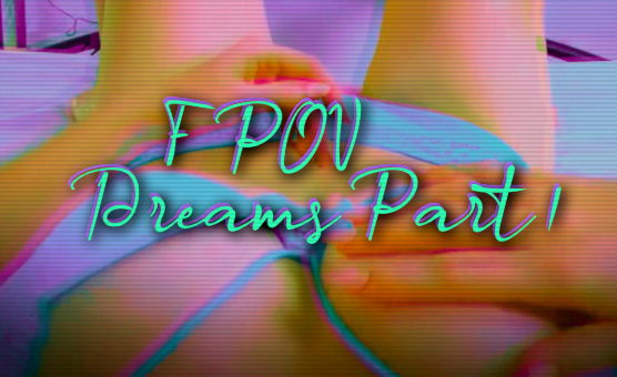 FPOV Dreams - Part 1