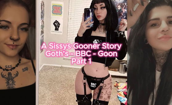 A Gooners Sissy Story -  Goths and BBCs - Remastered Part 1