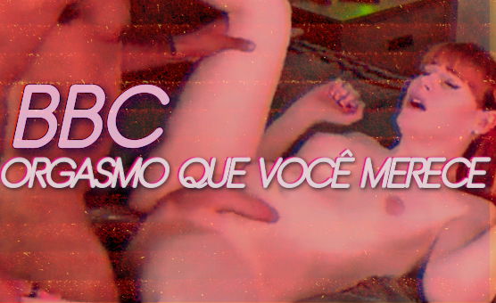 BBC Orgasmo Que Voce Merece