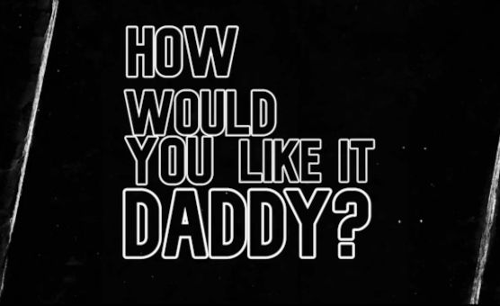 How Would You Like It Daddy