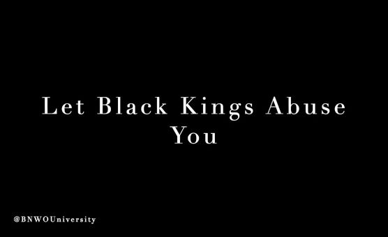 Let Black Kings Abuse You