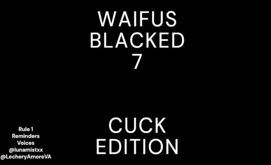 Waifus Blacked 7 - Cuck Edition - Part 1