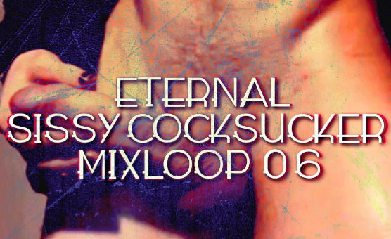 Eternal Sissy Cocksucker Mixloop 06