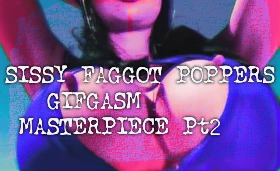 Sissy Faggot Poppers Gifgasm Masterpiece - Final Work Pt 2