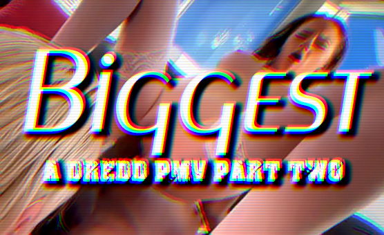  Biggest - A Dredd PMV Part Two