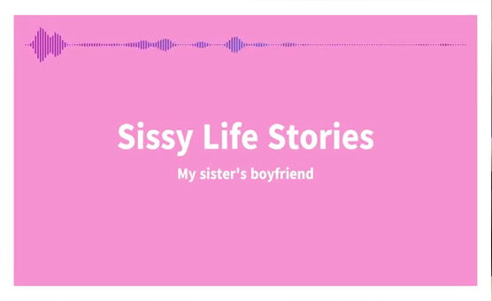 SissyLifeStories - My Sisters Boyfriend