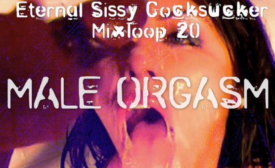 Male Orgasm - Eternal Sissy Cocksucker Mixloop 20