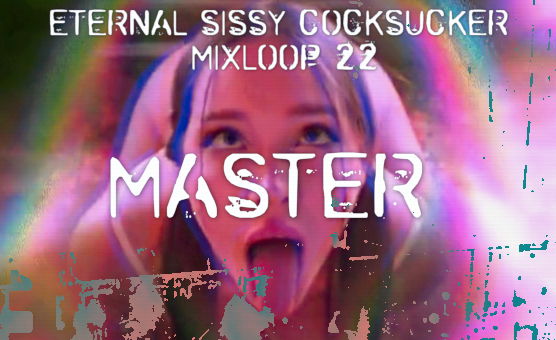  Master - Eternal Sissy Cocksucker Mixloop 22