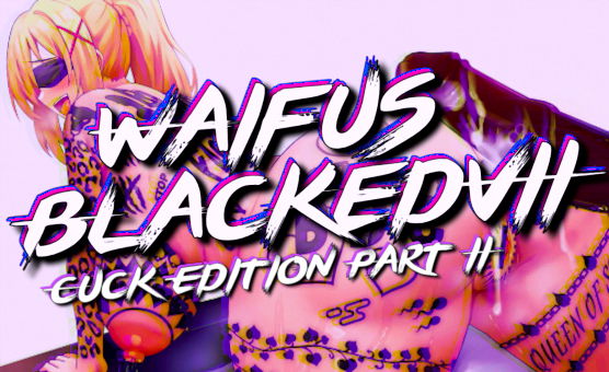 Waifus Blacked 7 - Cuck Edition - Part 2