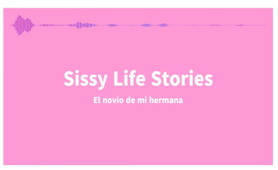 SissyLifeStories - El Novio De Mi Hermana - Espanol