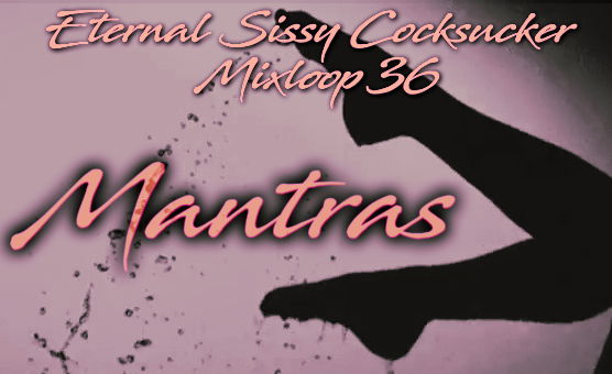 Mantras - Eternal Sissy Cocksucker Mixloop 36