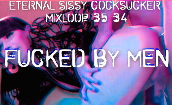 Fucked By Men - Eternal Sissy Cocksucker Mixloop 35