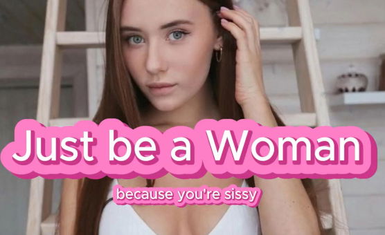 Just Be A Woman Because Youre A Sissy