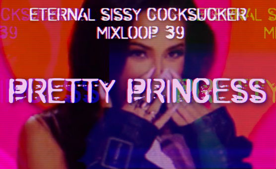 Pretty Princess - Eternal Sissy Cocksucker Mixloop 39