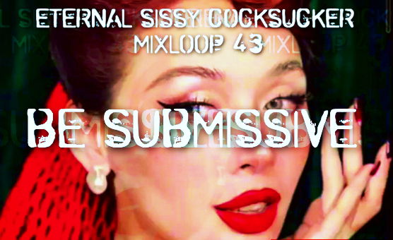 Be Submissive - Eternal Sissy Cocksucker Mixloop 43