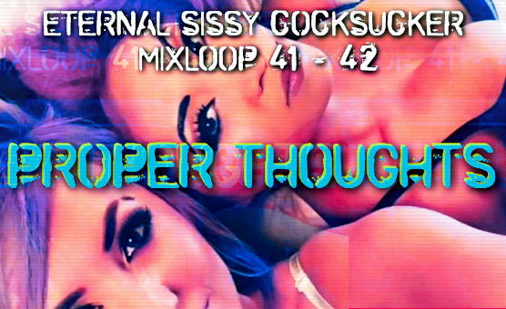 Proper Thoughts - Eternal Sissy CockSucker Mix 41 - 42