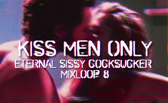 Kiss Men Only - Eternal Sissy Cocksucker Mixloop 8