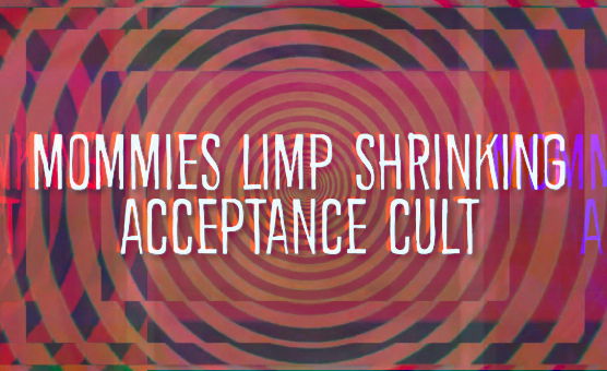 Mommies Limp Shrinking Acceptance Cult