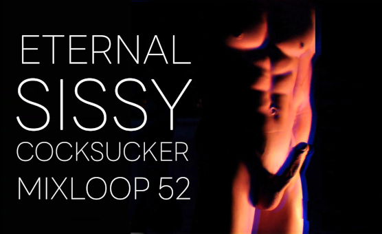 Eternal Sissy Cocksucker Mixloop 52