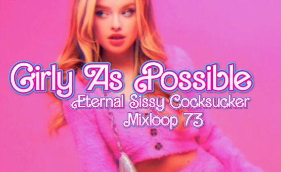 Girly As Possible - Eternal Sissy Cocksucker Mixloop 73