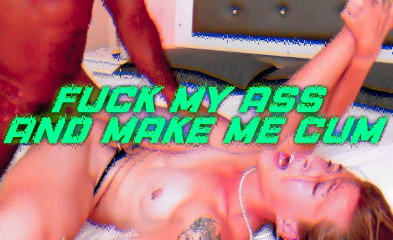 Fuck My Ass And Make Me Cum