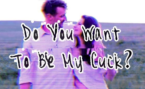 Do You Want To Be My Cuck