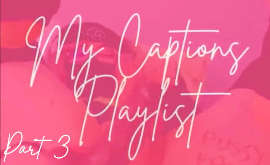 My Captions Playlist Part 3 - Sissy Captions