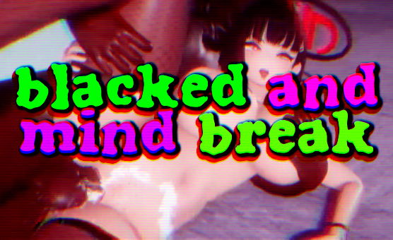 Blacked And Mind Break - 2D Blacked HMV