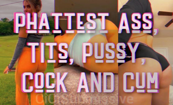 Phattest Ass Tits Pussy Cock And Cum - CiCiSubmissive
