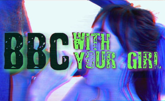 BBC With Your Girl