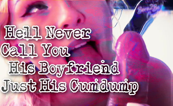 Hell Never Call You His Boyfriend  Just His Cumdump