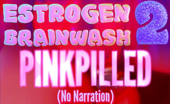 Estrogen Brainwash 2 - Pinkpilled